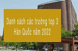 Trường Top 3 Hàn Quốc Năm 2022 Là Ai Ở Việt Nam